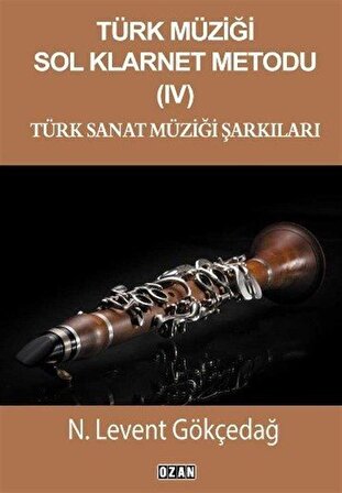 Türk Müziği Sol Klarnet Metodu IV Türk Sanat Müziği Şarkıları / N. Levent Gökçedağ