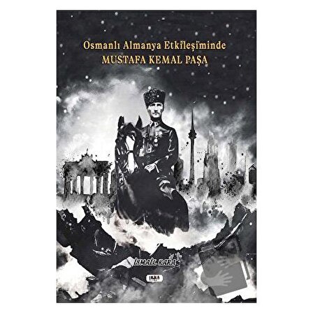 Osmanlı Almanya Etkileşiminde Mustafa Kemal Paşa / Tilki Kitap / İsmail Kara