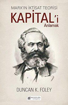 Marx’ın İktisat Teorisi / Kapital’İ Anlamak - Duncan K. Foley - Akılçelen Yayınları