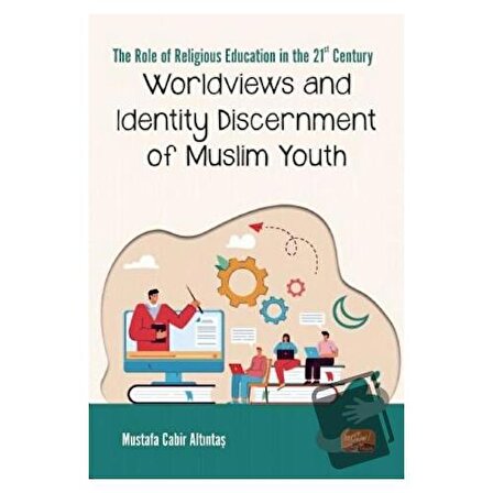 Worldviews and Identity Discernment of Muslim Youth / Nobel Bilimsel Eserler / Mustafa
