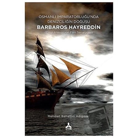 Osmanlı İmparatorluğu’nda Denizciliğin Doğuşu Barbaros Hayreddin / Sonçağ