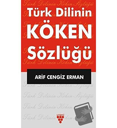 Türk Dilinin Köken Sözlüğü / Urzeni Yayıncılık / Arif Cengiz Erman