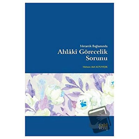 Metaetik Bağlamında Ahlaki Görecelik Sorunu / Eski Yeni Yayınları / Mehmet Akif