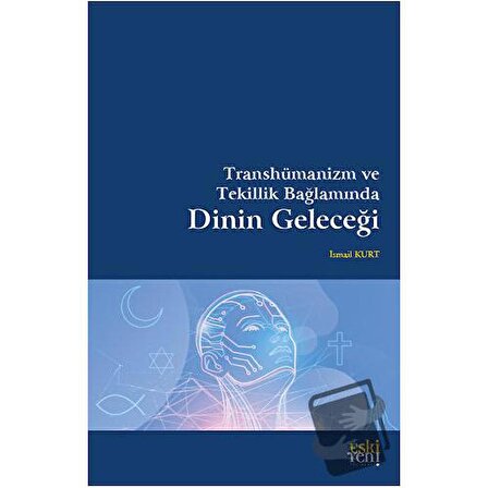 Transhümanizm ve Tekillik Bağlamında Dinin Geleceği / Eski Yeni Yayınları / İsmail