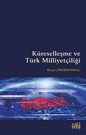 Küreselleşme ve Türk Milliyetçiliği / Recep Çökerdenoğlu