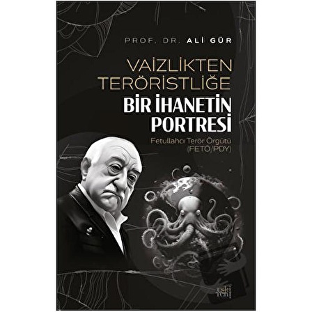 Vaizlikten Teröristliğe Bir İhanetin Portresi Fetullahcı Terör Örgütü / Eski Yeni