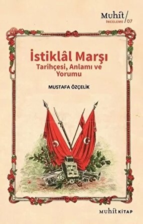 İstiklal Marşı Tarihçesi Anlamı Ve Yorumu - Mustafa Özçelik - Muhit Kitap Yayınları