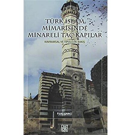 Türk İslam Mimarisinde Minareli Taç Kapılar / Palet Yayınları / Fuat Şancı