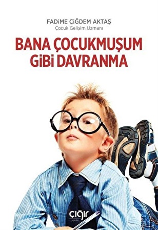 Bana Çocukmuşum Gibi Davranma / Fadime Çiğdem Aktaş