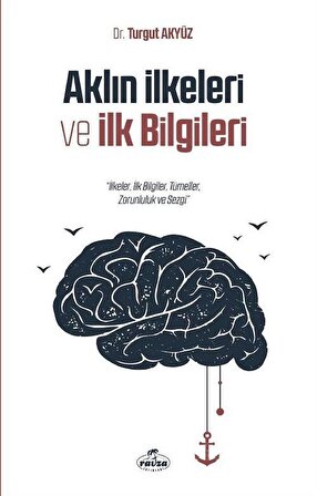 Aklın İlkeleri ve İlk Bilgileri / Dr. Turgut Akyüz