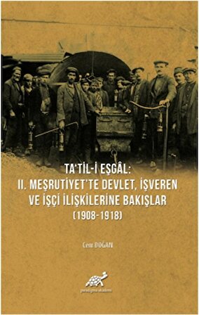 Ta'til-i Eşgal: 2. Meşrutiyet'te Devlet, İşveren ve İşçi İlişkilerine Bakışlar (1908-1918)