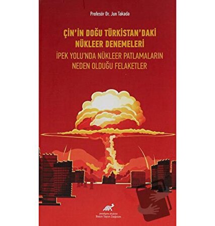 Çin'in Doğu Türkistan'daki Nükleer Denemeleri / Paradigma Akademi Yayınları / Jun