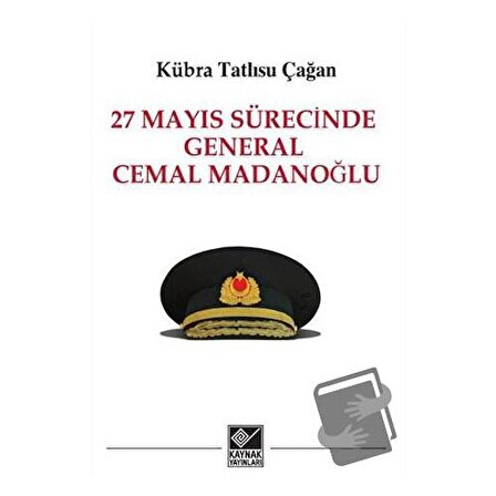 27 Mayıs Sürecinde General Cemal Madanoğlu / Kaynak Yayınları / Kübra Tatlısu