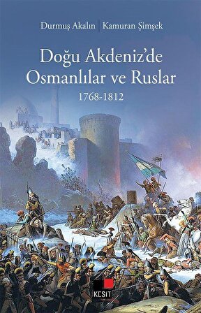 Doğu Akdeniz'de Osmanlılar ve Ruslar (1768-1812) / Durmuş Akalın