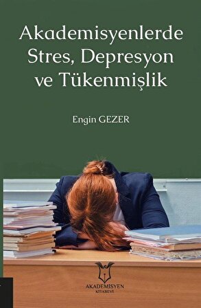 Akademisyenlerde Stres, Depresyon ve Tükenmişlik / Engin Gezer