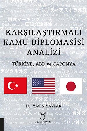 Karşılaştırmalı Kamu Diplomasisi Analizi: Türkiye, ABD ve Japonya / Yasin Yaylar