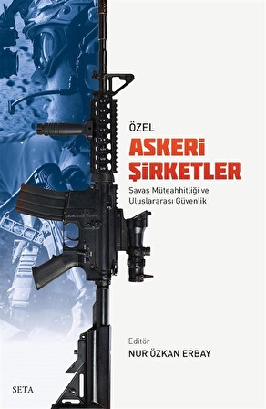 Özel Askeri Şirketler & Savaş Müteahhitliği ve Uluslararası Güvenlik / Nur Özkan Erbay