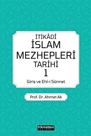 İtikadi İslam Mezhepleri Tarihi 1 (Giriş ve Ehl-i Sünnet) / Dr. Ahmet Ak