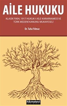 Aile Hukuku (Klasik Fıkıh,1917 Hukuk-ı Aile Kararnamesi ve Türk Medeni Kanunu Mukayeseli) / Taha Yılmaz