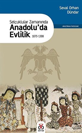 Selçuklular Zamanında Anadolu'da Evlilik (1075-1308) / Seval Orhan Dündar