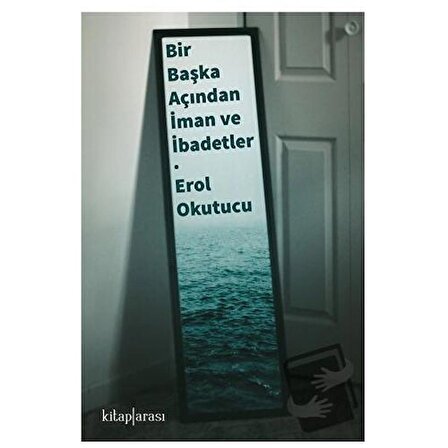 Bir Başka Açıdan İman ve İbadetler / Kitap Arası / Erol Okutucu