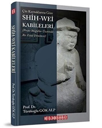 Çin Kaynaklarına Göre Shih-Wei Kabileleri & Proto-Moğollar Üzerinde Bir Etüd Denemesi / Türükoğlu Gök Alp