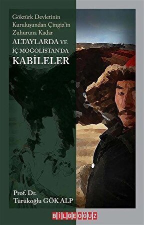 Altaylarda ve İç Moğolistan'da Kabileler & Göktürk Devleti'nin Kuruluşundan Çingiz'in Zuhuruna Kadar / Türükoğlu Gök Alp