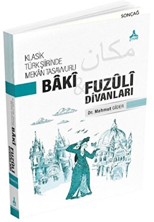 Klasik Türk Şiirinde Mekan Tasavvuru - Baki ve Fuzuli Divanları
