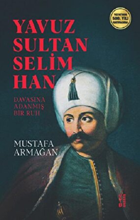 Yavuz Sultan Selim Han - Mustafa Armağan - Ketebe Yayınları