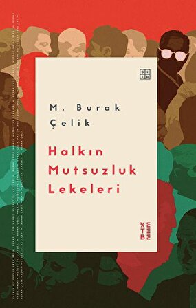Halkın Mutsuzluk Lekeleri - M. Burak Çelik - Ketebe Yayınları