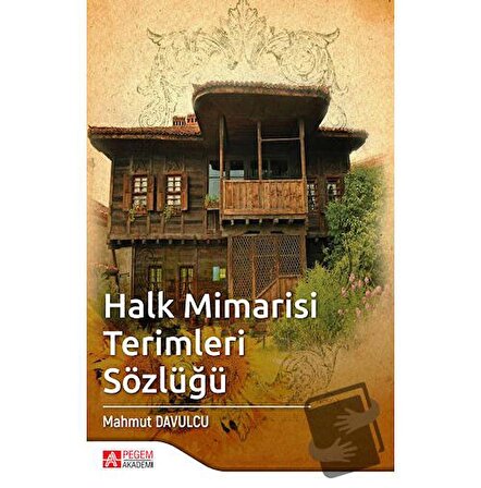 Halk Mimarisi Terimleri Sözlüğü / Pegem Akademi Yayıncılık / Mahmut Davulcu