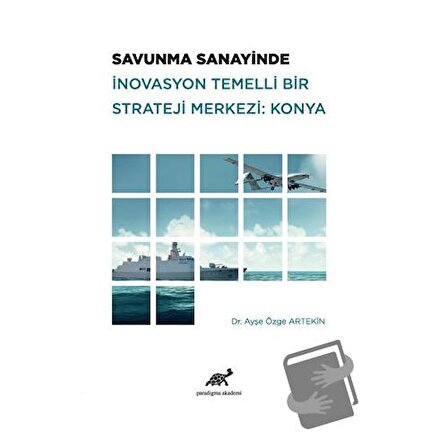 Savunma Sanayinde İnovasyon Temelli Bir Strateji Merkezi: Konya / Paradigma Akademi