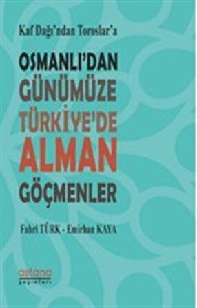 Kaf Dağı'ndan Toroslar'a Osmanlı'dan Günümüze Türkiye'de Alman Göçmenler / Fahri Türk
