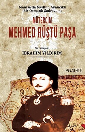 Manisa'da Medfun Ayancıklı Bir Osmanlı Sadrazamı Mütercim Mehmed Rüştü Paşa / İbrahim Yıldırım
