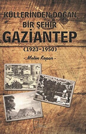 Küllerinden Doğan Bir Şehir Gaziantep (1923-1950) / Metin Kopar