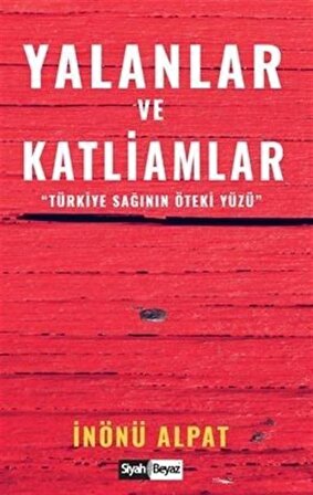 Yalanlar ve Katliamlar / Türkiye Sağının Öteki Yüzü / İnönü Alpat