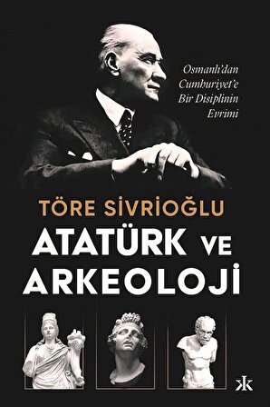 Atatürk ve Arkeoloji / Töre Sivrioğlu