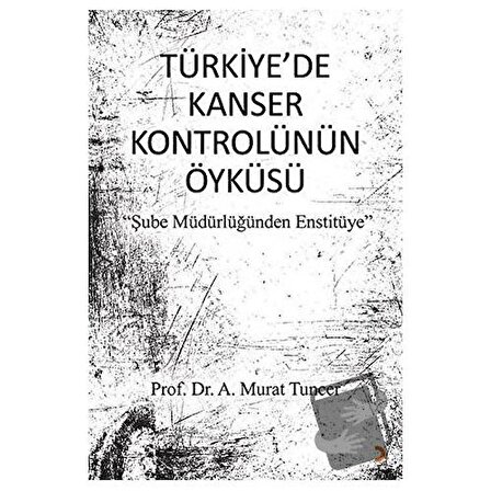 Türkiye’de Kanser Kontrolünün Öyküsü / Cinius Yayınları / A. Murat Tuncer