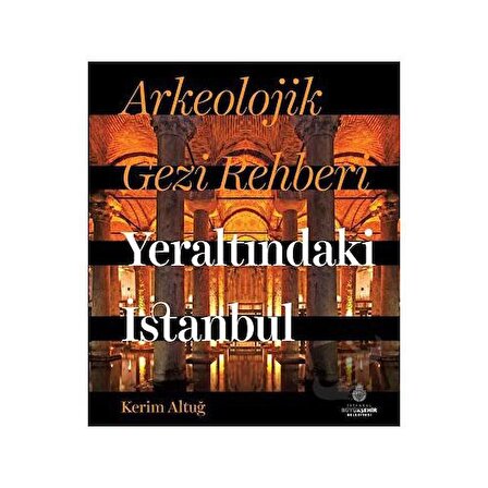 Arkeolojik Gezi Rehberi   Yeraltındaki İstanbul (Ciltli) / İBB Yayınları / Kerim