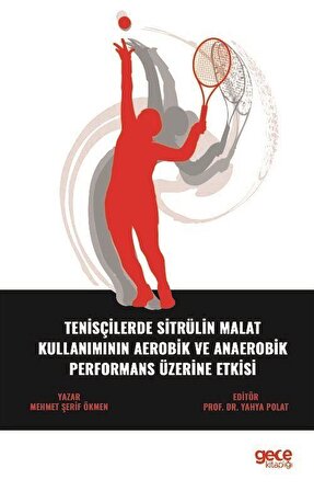 Tenisçilerde Sitrülin Malat Kullanımının Aerobik ve Anaerobik Performans Üzerine Etkisi / Mehmet Şerif Ökmen