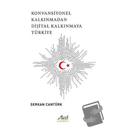 Konvansiyonel Kalkınmadan Dijital Kalkınmaya Türkiye / Aktif Yayınevi / Serkan