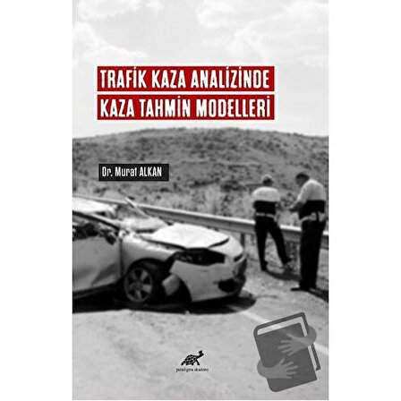 Trafik Kaza Analizinde Kaza Tahmin Modelleri / Paradigma Akademi Yayınları / Murat Alkan
