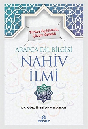 Türkçe Açıklamalı, Çözüm Örnekli Arapça Dil Bilgisi Nahiv İlmi / Ahmet Aslan