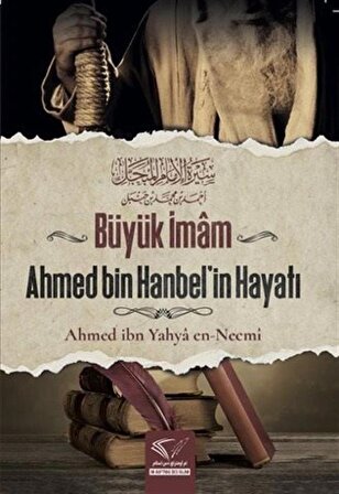 Büyük İmâm Ahmed Bin Hanbel'in Hayatı / Ahmed ibn Yahyâ en-Necmî