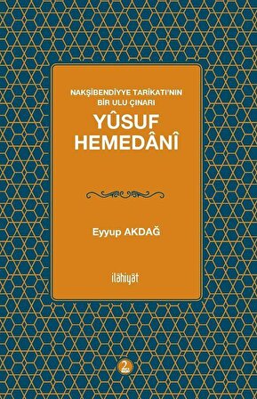 Yûsuf Hemedanî & Nakşibendiyye Tarîkatı'nın Bir Ulu Çınarı / Eyyup Akdağ