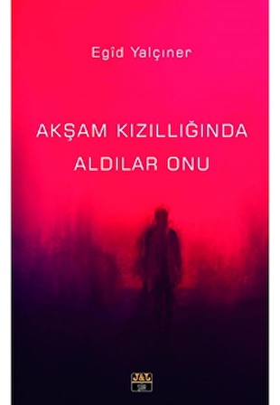 Akşam Kızıllığında Aldılar Onu