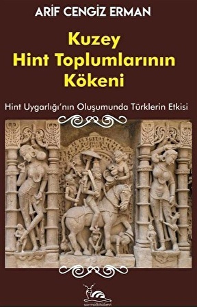 Kuzey Hint Toplumlarının Kökeni & Hint Uygarlığının Oluşumunda Türklerin Etkisi / Arif Cengiz Erman