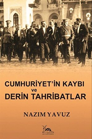 Cumhuriyet'in Kaybı ve Derin Tahribatlar / Nazım Yavuz