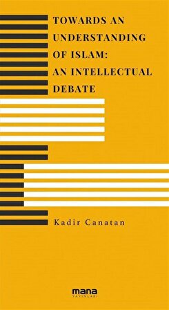 Towards an Understanding of Islam: An Intellectual Debate / Kadir Canatan