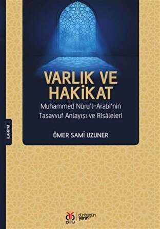 Varlık ve Hakikat Muhammed Nuru'l-Arabi'nin Tasavvuf Anlayışı ve Risaleleri / Ömer Sami Uzuner